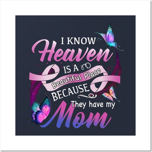 I Know Heaven Is A Beautiful Place Because They Have My Mom Wall Art by Distefano